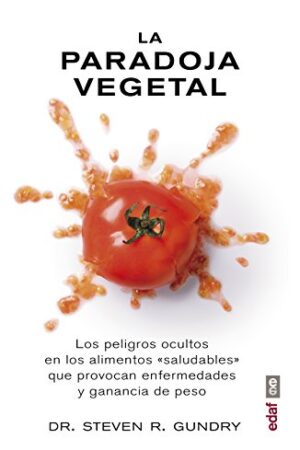 La paradoja vegetal: Los peligros ocultos en los alimentos saludables que provocan enfermedades y ganancia de peso de Steven R. Gundry