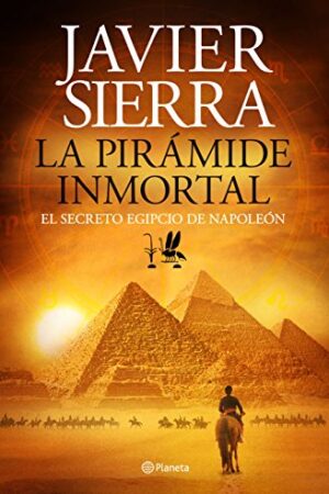 La pirámide inmortal: El secreto egipcio de Napoleón de Javier Sierra