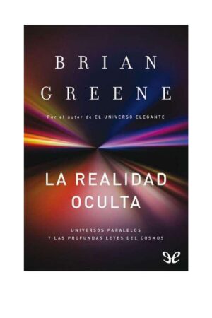 La realidad oculta: Universos paralelos y la sprofundas leyes del Cosmos de Brian Greene