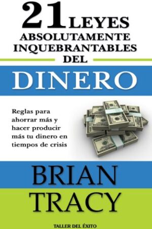 Las 21 Leyes Absolutamente Inquebrantables Del Dinero de Brian Tracy