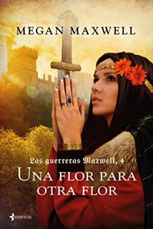 Las Guerreras 4. Una flor para otra flor de Megan Maxwell