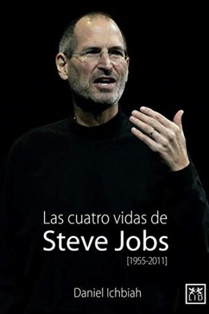 Las Cuatro Vidas De Steve Jobs de Daniel Ichbiah