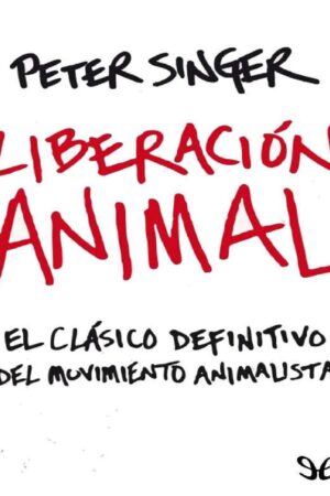 Liberación animal: El clásico definitivo del movimiento animalista de Peter Singer