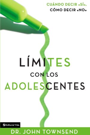 Límites con los adolescentes: Cuando decir 'sí', cómo decir 'no' de John Townsend