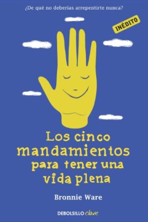 Los cinco mandamientos para tener una vida plena de Bronnie Ware