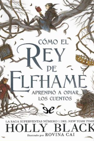 Los habitantes del aire 4: Cómo El Rey de Elfhame Aprendió a Odiar los Cuentos de Holly Black