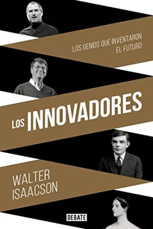 Los Innovadores: Los genios que inventaron el futuro de Walter Isaacson
