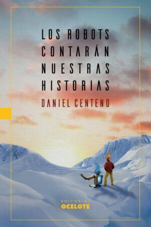Los robots contarán nuestras historias de Daniel Centeno