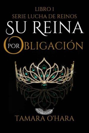 Lucha de reinos 1: Su reina por obligación de Tamara O'hara