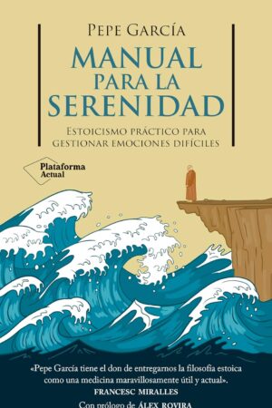 Manual para la serenidad: Estoicismo práctico para gestionar emociones difíciles de Pepe García