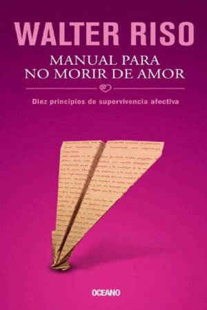 Manual para no morir de amor: Diez principios de supervivencia afectiva de Walter Riso