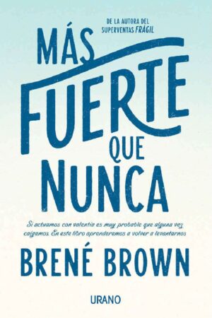 Mas fuerte que nunca: Si actuamos con valentía es muy probable que alguna vez caigamos. En este libro aprenderemos a volver a levantarnos de Brené Brown