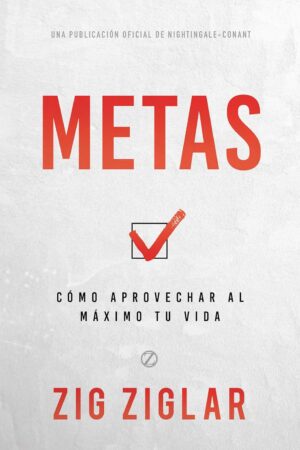 Metas: Cómo aprovechar al Máximo tu Vida de Zig Ziglar