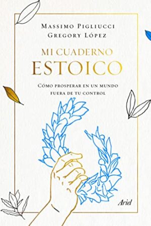 Mi cuaderno estoico: Cómo prosperar mundo fuera tu control de Massimo Pigliucci