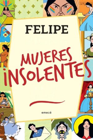 Mujeres insolentes de la historia de Felipe Pigna