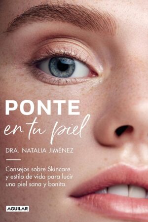 Ponte en tu piel: Consejos sobre Skincare y estilo de vida para lucir una piel sana y bonita de Natalia Jiménez