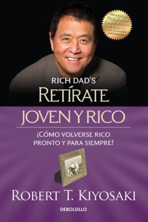 Retírate joven y rico: ¡Cómo volverse rico pronto y para siempre! de Robert T. Kiyosaki
