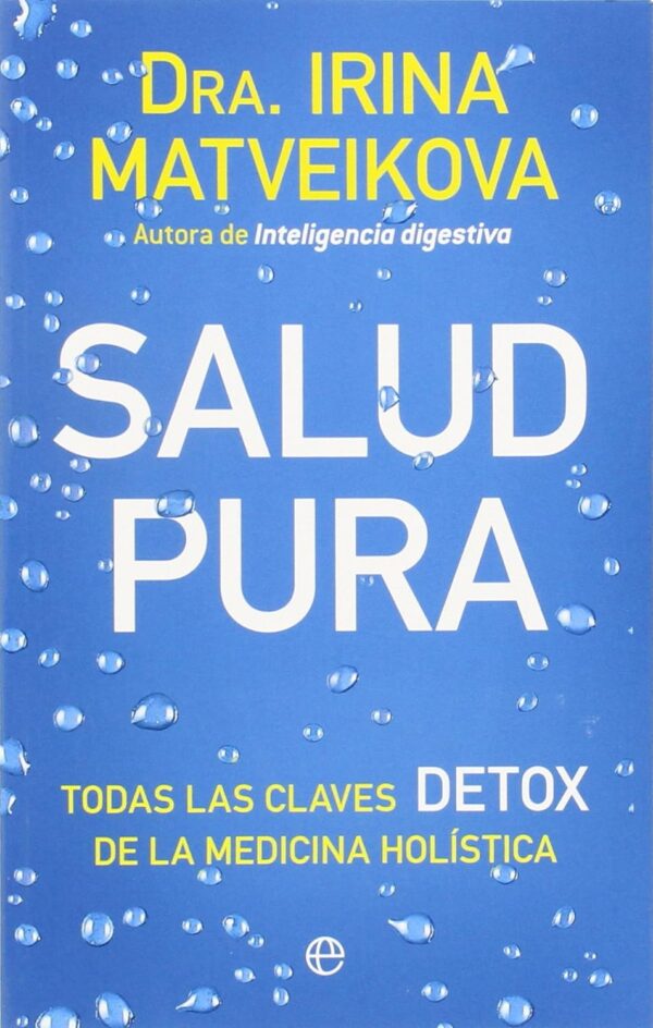 Salud Pura: Todas las claves DETOX de la medicina Holística de Dra. Irina Matveikova
