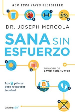 Sana sin esfuerzo: 9 sencillos pasos para que evites enfermedades, pierdas peso y recuperes tu salud de Joseph Mercola