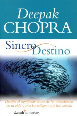 Sincrodestino: Descifra el significado oculto de las coincidencias en tu vida y crea los milagros que has soñado de Deepak Chopra