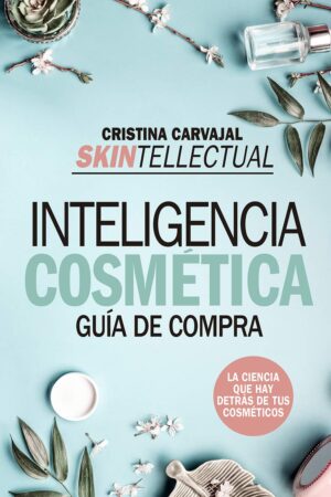 Skintellectual. Inteligencia cosmética. Guía de compra de Cristina Carvajal Riola