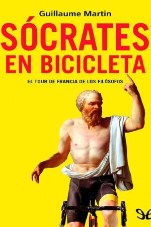 Sócrates en bicicleta: El Tour de Francia de los filósofos de Guillaume Martin
