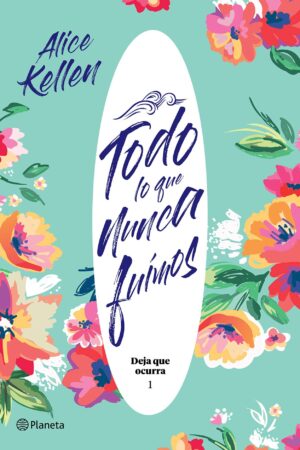 Deja que ocurra 1: Todo lo que nunca fuimos de Alice Kellen