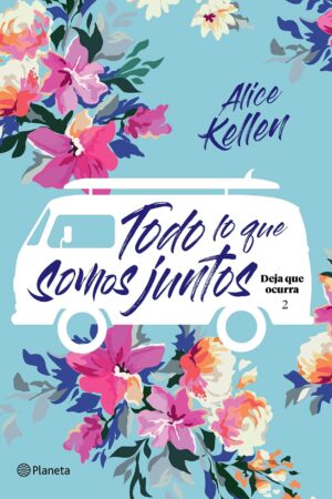 Deja que ocurra 2: Todo lo que somos juntos de Alice Kellen