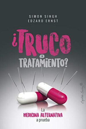 ¿Truco o tratamiento?: La medicina alternativa a prueba de Simon Singh