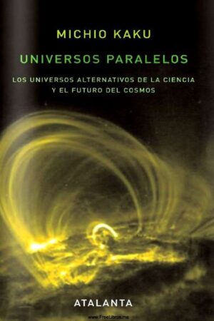 Universos paralelos: Los universos alternativos de la ciencia y el futuro del cosmo de Michio Kaku