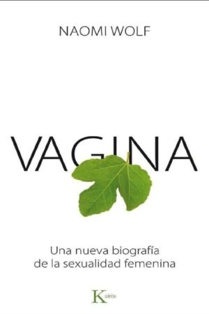 Vagina: Una nueva biografía de la sexualidad femenina de Naomi Wolf