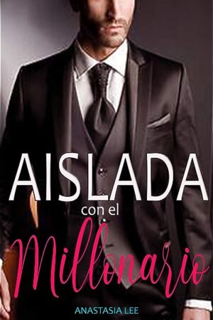 Aislada con el millonario de Anastasia Lee