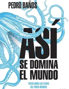 Así se domina el mundo de Pedro Baños Bajo