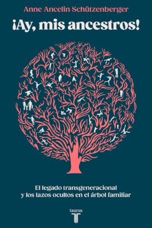 ¡Ay, mis ancestros!: El legado transgeneracional y los lazos ocultos en el árbol familiar de Anne Ancelin Schützenberger