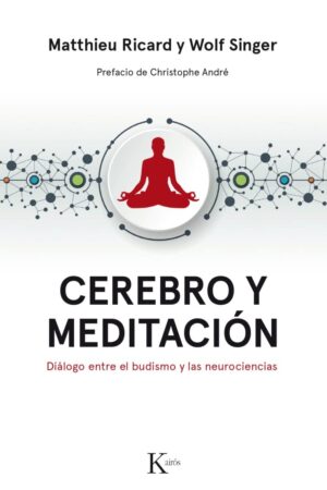 Cerebro y meditación: Diálogo entre el budismo y las neurociencias de Ricard Matthieu