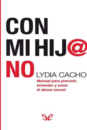 Con mi hij@ no: Manual para prevenir, entender y sanar el abuso sexual de Lidia Cacho