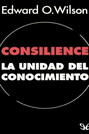 Consilience: La unidad del conocimiento de Edward O. Wilson