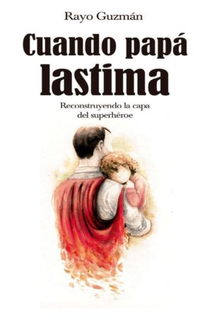 Cuando papá lastima: Reconstruyendo la capa del superhéroe de Rayo Guzmán