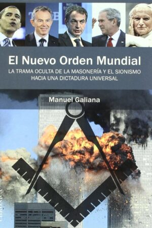 El Nuevo Orden Mundial: La trama oculta de la masonería y el sionismo hacia una Dictadura Universal de Manuel Galiana
