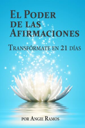 El Poder de las Afirmaciones: Transfórmate en 21 días de Angie Ramos