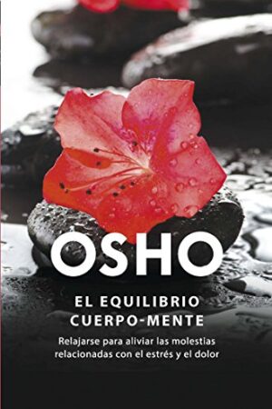El equilibrio cuerpo-mente: Relajarse para aliviar las molestias relacionadas con el estrés y el dolor de Osho