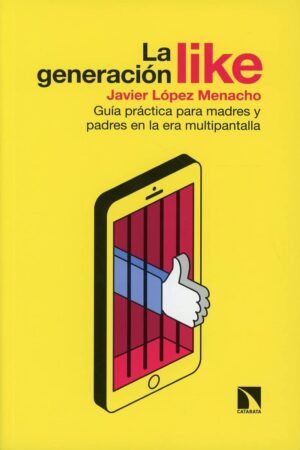 La generación like: Guía práctica para madres y padres en la era multipantalla de Javier López Menacho