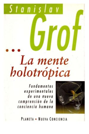 La Mente Holotrópica: Los niveles de la conciencia humana de Stanislav Grof