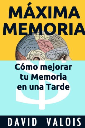 Máxima Memoria: Cómo mejorar tu memoria en una tarde David Valois