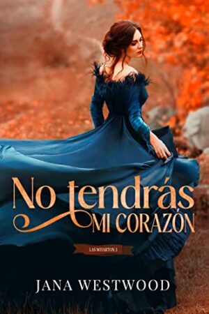 Las Wharton 3: No tendrás mi corazón de Jana Westwood