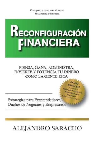 Reconfiguración Financiera: Piensa, Gana, Administra, Invierte y Potencia tu dinero como la gente rica de Alejandro Saracho