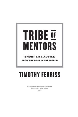Tribe of Mentors: Short Life Advice from the Best in the World by Timothy Ferriss