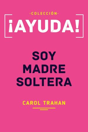 ¡Ayuda! Soy Madre Soltera de Carol Trahan