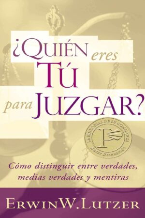 ¿Quién eres Tú para Juzgar?: Cómo distinguir entre verdades, medias verdades y mentiras de Dr. Erwin Lutzer